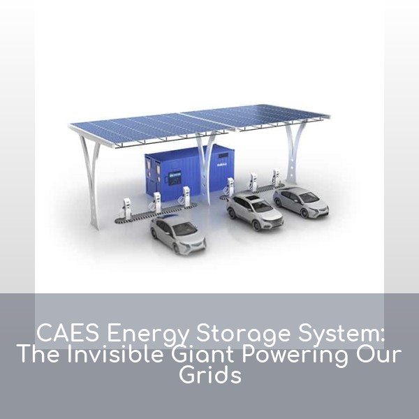 CAES Energy Storage System: The Invisible Giant Powering Our Grids
